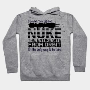 Funny i say we take off and nuke the entire site from orbit. it’s the only way to be sure Hoodie